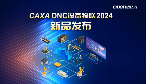 数字化转型新引擎！CAXA DNC设备物联2024新品发布