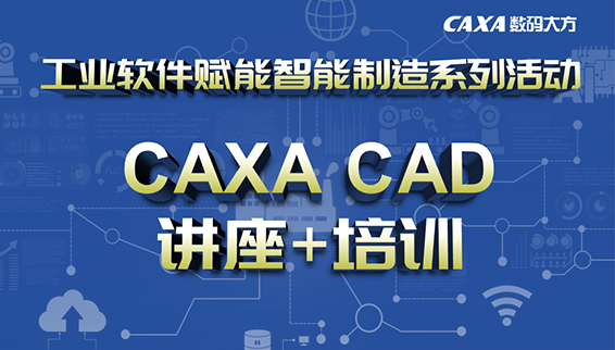 7-9月，CAXA CAD/CAM讲座培训全了解！