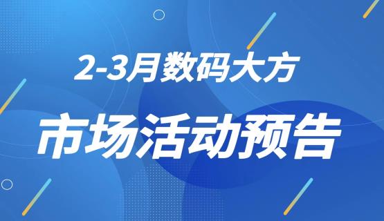 收藏！2023年2-3月数码大方市场活动预告