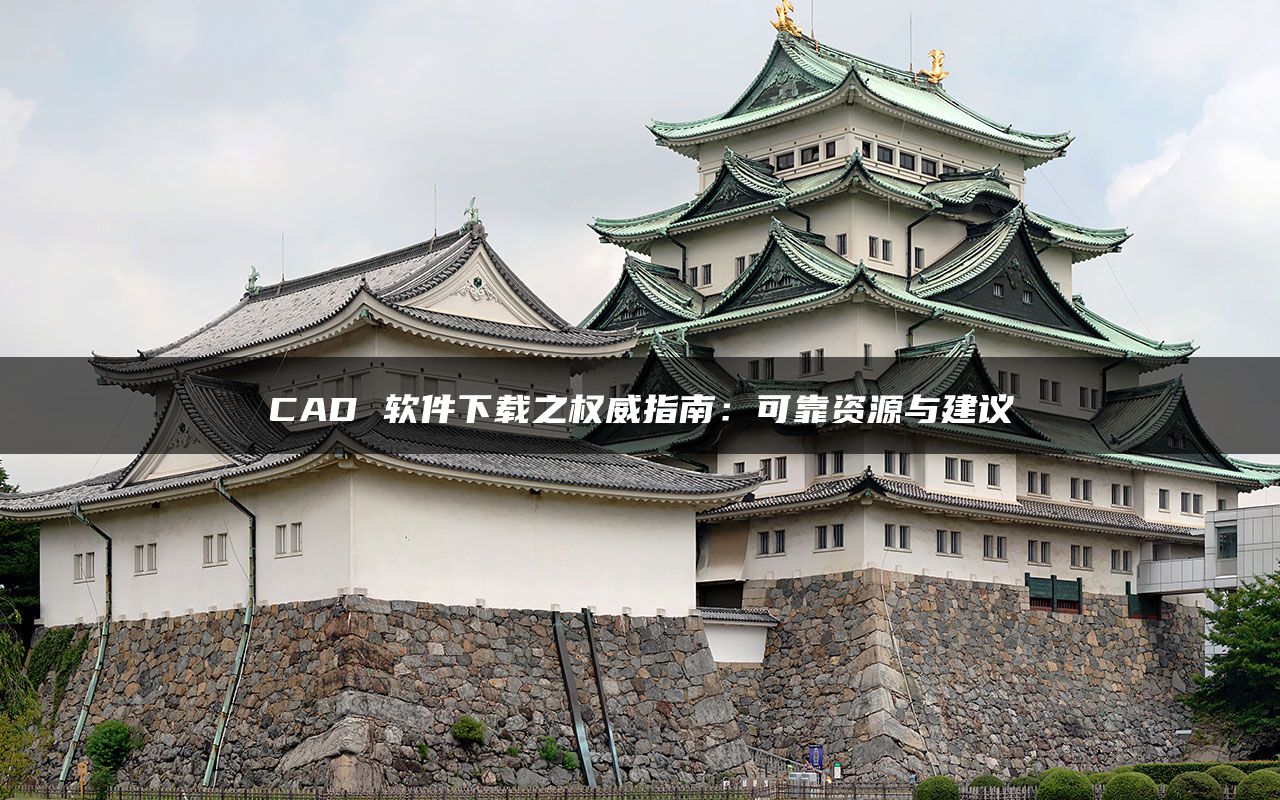 CAD 软件下载之权威指南：可靠资源与建议