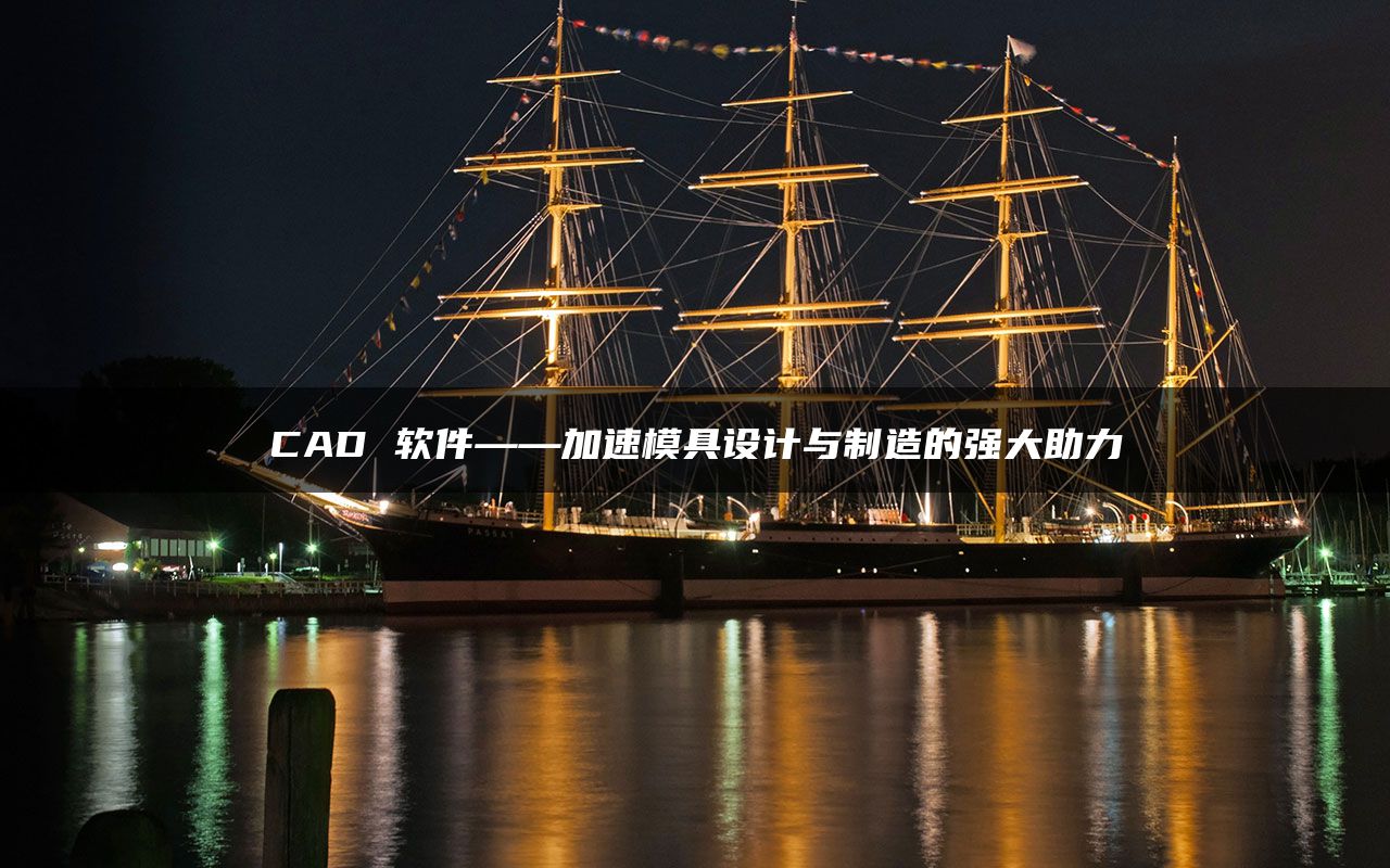 CAD 软件——加速模具设计与制造的强大助力