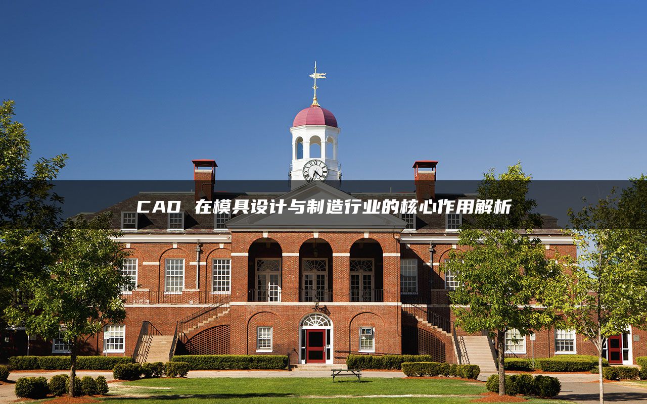 CAD 在模具设计与制造行业的核心作用解析