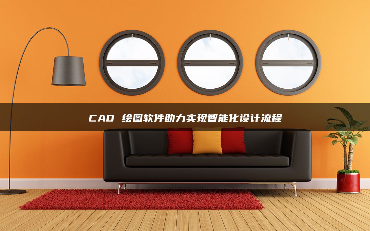CAD 绘图软件助力实现智能化设计流程