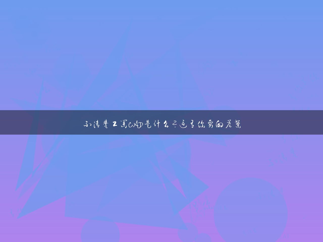 不清楚工业CAD是什么？这有你要的答案
