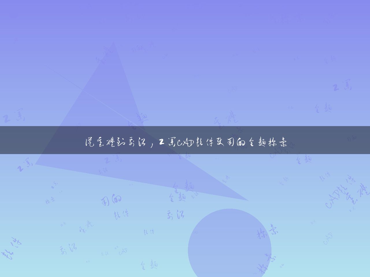 从基础到前沿，工业CAD软件使用的全面探索