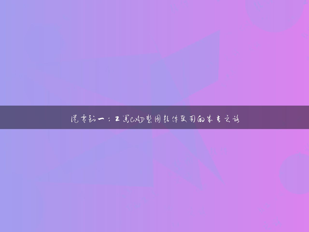 从零到一：工业CAD制图软件使用的成长之路