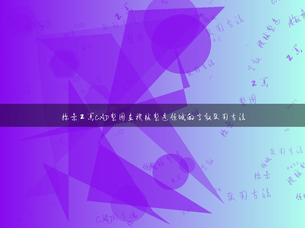 探索工业CAD制图在机械制造领域的高效使用方法