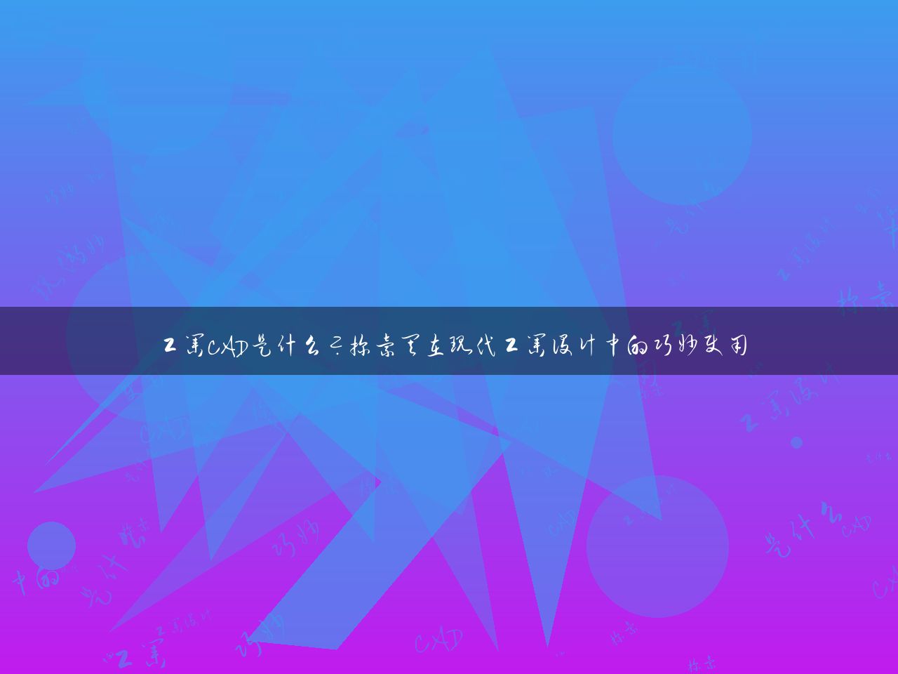 工业CAD是什么？探索其在现代工业设计中的巧妙使用